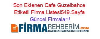 Son+Eklenen+Cafe+Guzelbahce+Etiketli+Firma+Listesi549.Sayfa Güncel+Firmaları!