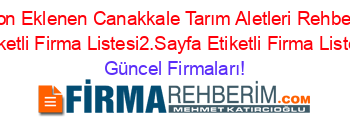 Son+Eklenen+Canakkale+Tarım+Aletleri+Rehberi+Etiketli+Firma+Listesi2.Sayfa+Etiketli+Firma+Listesi Güncel+Firmaları!