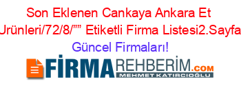 Son+Eklenen+Cankaya+Ankara+Et+Urünleri/72/8/””+Etiketli+Firma+Listesi2.Sayfa Güncel+Firmaları!