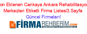 Son+Eklenen+Cankaya+Ankara+Rehabilitasyon+Merkezleri+Etiketli+Firma+Listesi3.Sayfa Güncel+Firmaları!