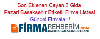 Son+Eklenen+Cayan+2+Gida+Pazari+Basaksehir+Etiketli+Firma+Listesi Güncel+Firmaları!