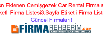 Son+Eklenen+Cemişgezek+Car+Rental+Firmaları+Etiketli+Firma+Listesi3.Sayfa+Etiketli+Firma+Listesi Güncel+Firmaları!