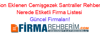 Son+Eklenen+Cemişgezek+Santraller+Rehberi+Nerede+Etiketli+Firma+Listesi Güncel+Firmaları!