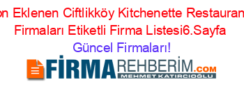 Son+Eklenen+Ciftlikköy+Kitchenette+Restaurants+Firmaları+Etiketli+Firma+Listesi6.Sayfa Güncel+Firmaları!