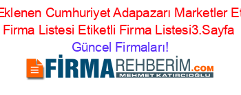 Son+Eklenen+Cumhuriyet+Adapazarı+Marketler+Etiketli+Firma+Listesi+Etiketli+Firma+Listesi3.Sayfa Güncel+Firmaları!