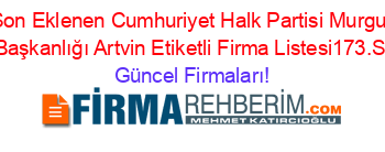Son+Eklenen+Cumhuriyet+Halk+Partisi+Murgul+Ilçe+Başkanlığı+Artvin+Etiketli+Firma+Listesi173.Sayfa Güncel+Firmaları!