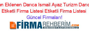 Son+Eklenen+Darıca+Ismail+Ayaz+Turizm+Darıca+Etiketli+Firma+Listesi+Etiketli+Firma+Listesi Güncel+Firmaları!
