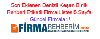 Son+Eklenen+Denizli+Keşan+Birlik+Rehberi+Etiketli+Firma+Listesi5.Sayfa Güncel+Firmaları!