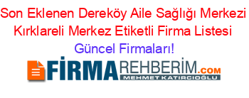 Son+Eklenen+Dereköy+Aile+Sağlığı+Merkezi+Kırklareli+Merkez+Etiketli+Firma+Listesi Güncel+Firmaları!