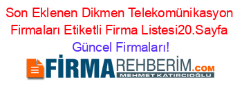 Son+Eklenen+Dikmen+Telekomünikasyon+Firmaları+Etiketli+Firma+Listesi20.Sayfa Güncel+Firmaları!