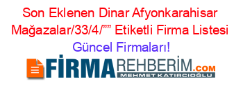 Son+Eklenen+Dinar+Afyonkarahisar+Mağazalar/33/4/””+Etiketli+Firma+Listesi Güncel+Firmaları!