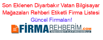 Son+Eklenen+Diyarbakır+Vatan+Bilgisayar+Mağazaları+Rehberi+Etiketli+Firma+Listesi Güncel+Firmaları!
