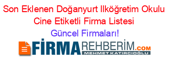 Son+Eklenen+Doğanyurt+Ilköğretim+Okulu+Cine+Etiketli+Firma+Listesi Güncel+Firmaları!