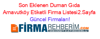 Son+Eklenen+Duman+Gıda+Arnavutköy+Etiketli+Firma+Listesi2.Sayfa Güncel+Firmaları!