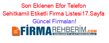 Son+Eklenen+Efor+Telefon+Sehitkamil+Etiketli+Firma+Listesi17.Sayfa Güncel+Firmaları!