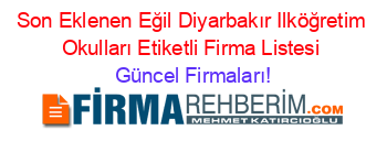 Son+Eklenen+Eğil+Diyarbakır+Ilköğretim+Okulları+Etiketli+Firma+Listesi Güncel+Firmaları!