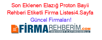 Son+Eklenen+Elazığ+Proton+Bayii+Rehberi+Etiketli+Firma+Listesi4.Sayfa Güncel+Firmaları!