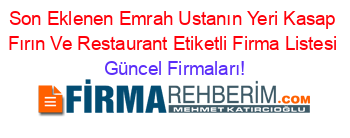 Son+Eklenen+Emrah+Ustanın+Yeri+Kasap+Fırın+Ve+Restaurant+Etiketli+Firma+Listesi Güncel+Firmaları!