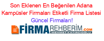 Son+Eklenen+En+Beğenilen+Adana+Kampüsler+Firmaları+Etiketli+Firma+Listesi Güncel+Firmaları!