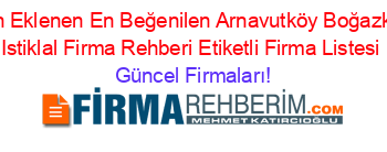 Son+Eklenen+En+Beğenilen+Arnavutköy+Boğazköy+Istiklal+Firma+Rehberi+Etiketli+Firma+Listesi Güncel+Firmaları!