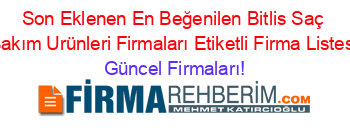 Son+Eklenen+En+Beğenilen+Bitlis+Saç+Bakım+Urünleri+Firmaları+Etiketli+Firma+Listesi Güncel+Firmaları!