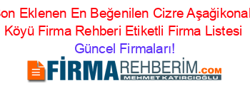 Son+Eklenen+En+Beğenilen+Cizre+Aşağikonak+Köyü+Firma+Rehberi+Etiketli+Firma+Listesi Güncel+Firmaları!