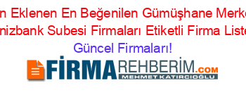 Son+Eklenen+En+Beğenilen+Gümüşhane+Merkez+Denizbank+Subesi+Firmaları+Etiketli+Firma+Listesi Güncel+Firmaları!
