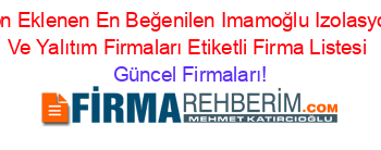Son+Eklenen+En+Beğenilen+Imamoğlu+Izolasyon+Ve+Yalıtım+Firmaları+Etiketli+Firma+Listesi Güncel+Firmaları!