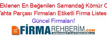 Son+Eklenen+En+Beğenilen+Samandağ+Kömür+Odun+Tahta+Parçası+Firmaları+Etiketli+Firma+Listesi Güncel+Firmaları!