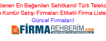 Son+Eklenen+En+Beğenilen+Sehitkamil+Türk+Telekom+Hat+Ve+Kontür+Satışı+Firmaları+Etiketli+Firma+Listesi Güncel+Firmaları!