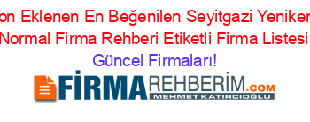 Son+Eklenen+En+Beğenilen+Seyitgazi+Yenikent+Normal+Firma+Rehberi+Etiketli+Firma+Listesi Güncel+Firmaları!