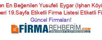 Son+Eklenen+En+Beğenilen+Yusufeli+Eygar+(Işhan+Köyü)+Ucretsiz+Firma+Rehberi+19.Sayfa+Etiketli+Firma+Listesi+Etiketli+Firma+Listesi Güncel+Firmaları!