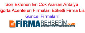 Son+Eklenen+En+Cok+Aranan+Antalya+Aksigorta+Acenteleri+Firmaları+Etiketli+Firma+Listesi Güncel+Firmaları!