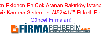 Son+Eklenen+En+Cok+Aranan+Bakırköy+Istanbul+Güvenlik+Ve+Kamera+Sistemleri /452/41/””+Etiketli+Firma+Listesi Güncel+Firmaları!