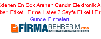 Son+Eklenen+En+Cok+Aranan+Candır+Elektronik+Araçlar+Satışı+Rehberi+Etiketli+Firma+Listesi2.Sayfa+Etiketli+Firma+Listesi Güncel+Firmaları!