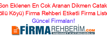 Son+Eklenen+En+Cok+Aranan+Dikmen+Catak+(Göllü+Köyü)+Firma+Rehberi+Etiketli+Firma+Listesi Güncel+Firmaları!