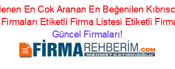 Son+Eklenen+En+Cok+Aranan+En+Beğenilen+Kıbrıscık+Kedi+Maması+Firmaları+Etiketli+Firma+Listesi+Etiketli+Firma+Listesi Güncel+Firmaları!