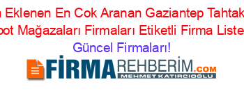 Son+Eklenen+En+Cok+Aranan+Gaziantep+Tahtakale+Spot+Mağazaları+Firmaları+Etiketli+Firma+Listesi Güncel+Firmaları!