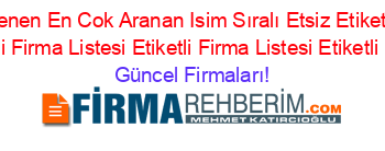 Son+Eklenen+En+Cok+Aranan+Isim+Sıralı+Etsiz+Etiketli+Firma+Listesi+Etiketli+Firma+Listesi+Etiketli+Firma+Listesi+Etiketli+Firma+Listesi Güncel+Firmaları!