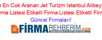 Son+Eklenen+En+Cok+Aranan+Jet+Turizm+Istanbul+Alibeyköy+Istanbul+Etiketli+Firma+Listesi+Etiketli+Firma+Listesi+Etiketli+Firma+Listesi Güncel+Firmaları!