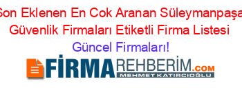 Son+Eklenen+En+Cok+Aranan+Süleymanpaşa+Güvenlik+Firmaları+Etiketli+Firma+Listesi Güncel+Firmaları!