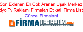 Son+Eklenen+En+Cok+Aranan+Uşak+Merkez+Radyo+Tv+Reklamı+Firmaları+Etiketli+Firma+Listesi Güncel+Firmaları!