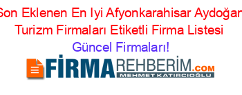 Son+Eklenen+En+Iyi+Afyonkarahisar+Aydoğan+Turizm+Firmaları+Etiketli+Firma+Listesi Güncel+Firmaları!