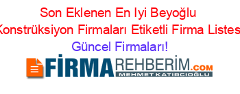 Son+Eklenen+En+Iyi+Beyoğlu+Konstrüksiyon+Firmaları+Etiketli+Firma+Listesi Güncel+Firmaları!