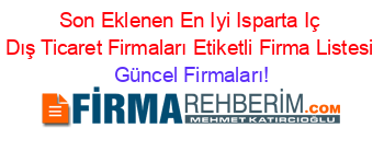 Son+Eklenen+En+Iyi+Isparta+Iç+Dış+Ticaret+Firmaları+Etiketli+Firma+Listesi Güncel+Firmaları!