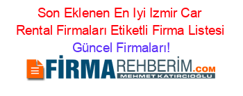 Son+Eklenen+En+Iyi+Izmir+Car+Rental+Firmaları+Etiketli+Firma+Listesi Güncel+Firmaları!