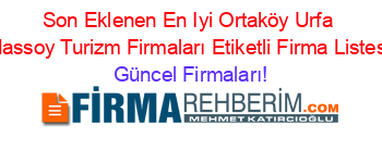 Son+Eklenen+En+Iyi+Ortaköy+Urfa+Hassoy+Turizm+Firmaları+Etiketli+Firma+Listesi Güncel+Firmaları!