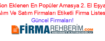 Son+Eklenen+En+Popüler+Amasya+2.+El+Eşya+Alım+Ve+Satım+Firmaları+Etiketli+Firma+Listesi Güncel+Firmaları!