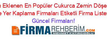 Son+Eklenen+En+Popüler+Cukurca+Zemin+Döşeme+Ve+Yer+Kaplama+Firmaları+Etiketli+Firma+Listesi Güncel+Firmaları!