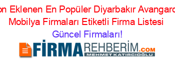 Son+Eklenen+En+Popüler+Diyarbakır+Avangarde+Mobilya+Firmaları+Etiketli+Firma+Listesi Güncel+Firmaları!